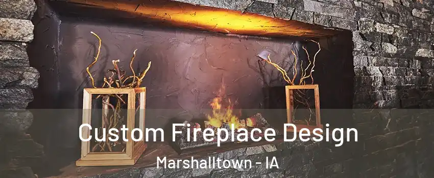  Custom Fireplace Design Marshalltown - IA