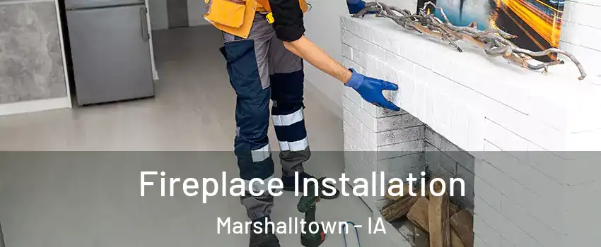  Fireplace Installation Marshalltown - IA