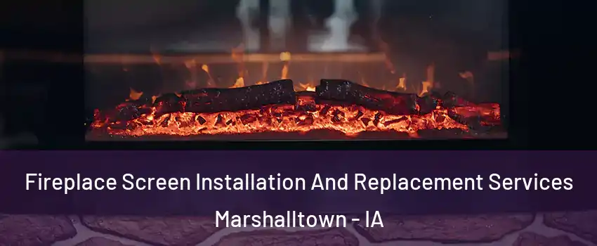  Fireplace Screen Installation And Replacement Services Marshalltown - IA