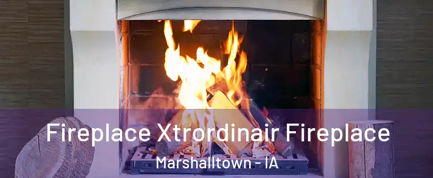  Fireplace Xtrordinair Fireplace Marshalltown - IA