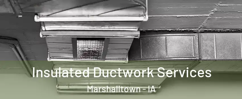  Insulated Ductwork Services Marshalltown - IA