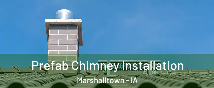 Prefab Chimney Installation Marshalltown - IA