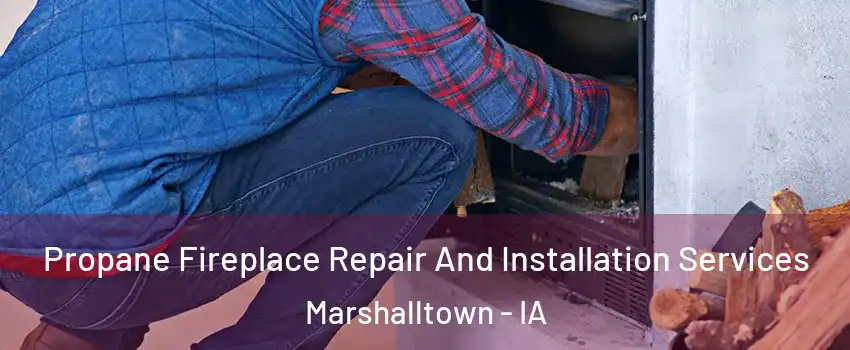  Propane Fireplace Repair And Installation Services Marshalltown - IA