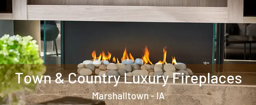  Town & Country Luxury Fireplaces Marshalltown - IA