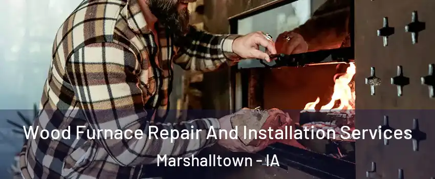  Wood Furnace Repair And Installation Services Marshalltown - IA